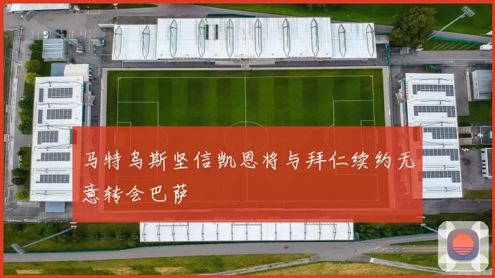 马特乌斯坚信凯恩将与拜仁续约无意转会巴萨